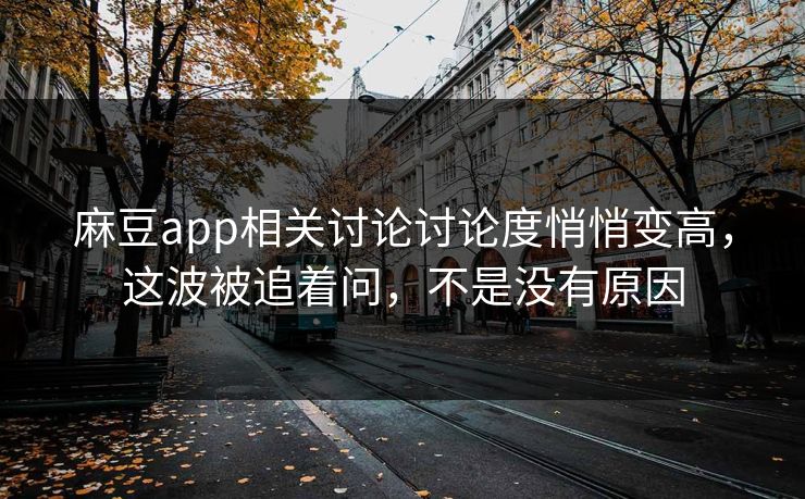 麻豆app相关讨论讨论度悄悄变高,这波被追着问,不是没有原因 麻豆app相关讨论讨论度悄悄变高,这波被追着问,不是没有原因